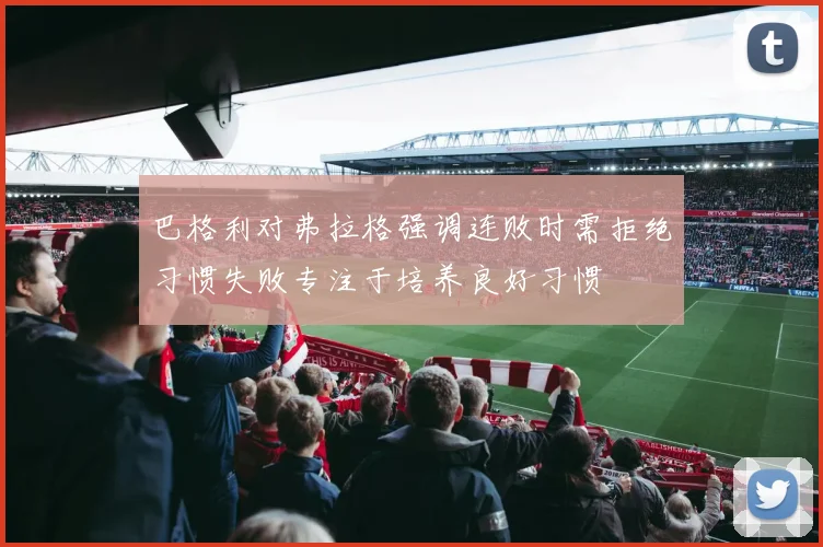 巴格利对弗拉格强调连败时需拒绝习惯失败专注于培养良好习惯